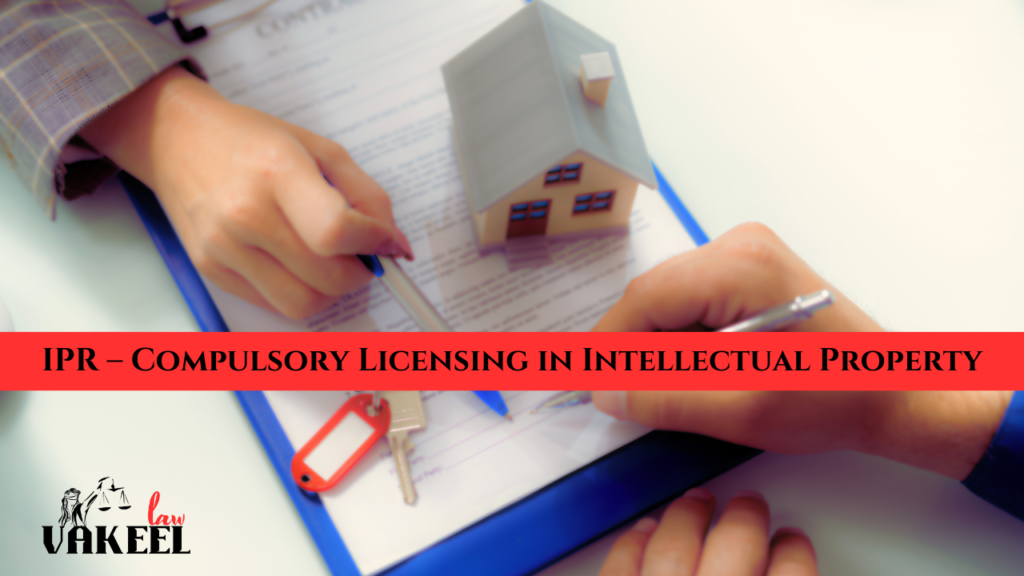 IPR – Compulsory Licensing in Intellectual Property